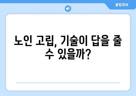 노인 고립 문제 해결을 위한 복지 서비스 혁신