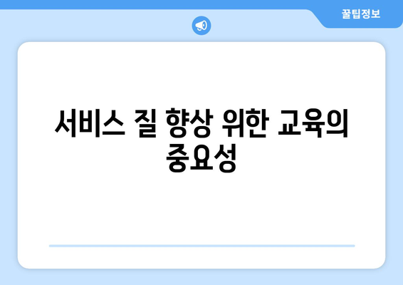 복지 서비스 품질 향상을 위한 효과적인 교육 필요성